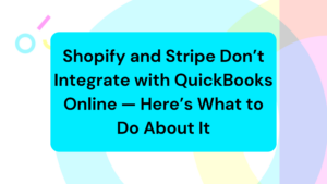 Shopify and Stripe Don't Integrate with QuickBooks Online — Here's What to Do About It